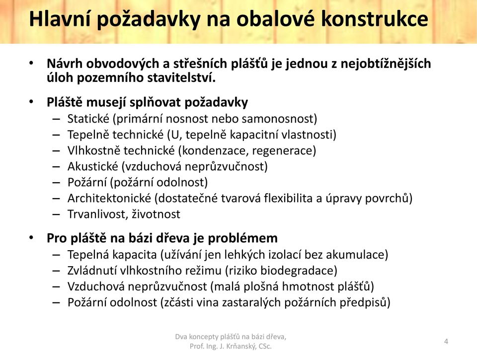 neprůzvučnost) Požární (požární odolnost) Architektonické (dostatečné tvarová flexibilita a úpravy povrchů) Trvanlivost, životnost Pro pláště na bázi dřeva je problémem Tepelná kapacita (užívání