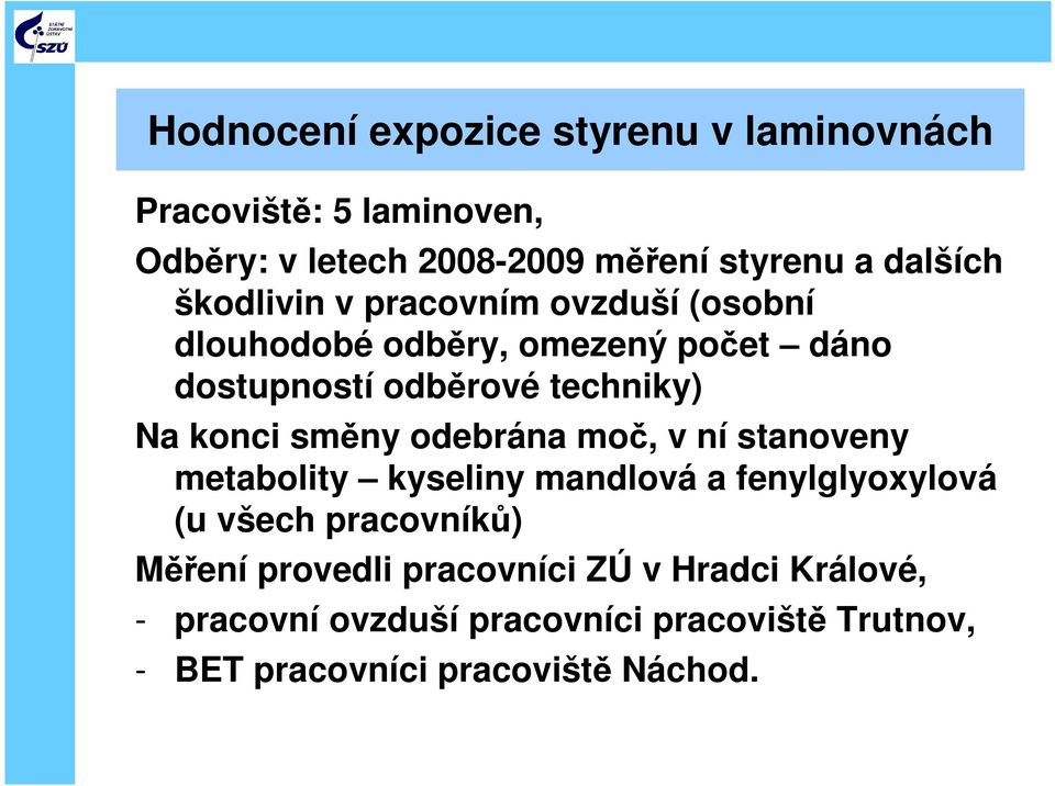 směny odebrána moč, v ní stanoveny metabolity kyseliny mandlová a fenylglyoxylová (u všech pracovníků) Měření