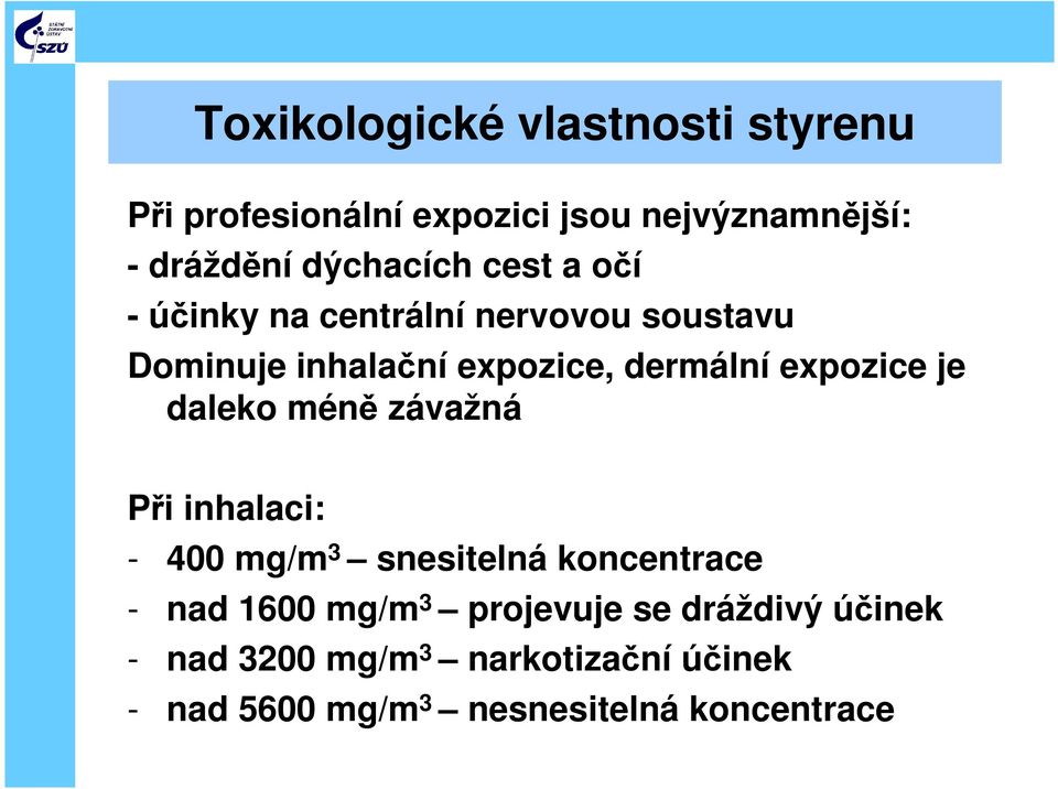 expozice je daleko méně závažná Při inhalaci: - 400 mg/m 3 snesitelná koncentrace - nad 1600 mg/m 3