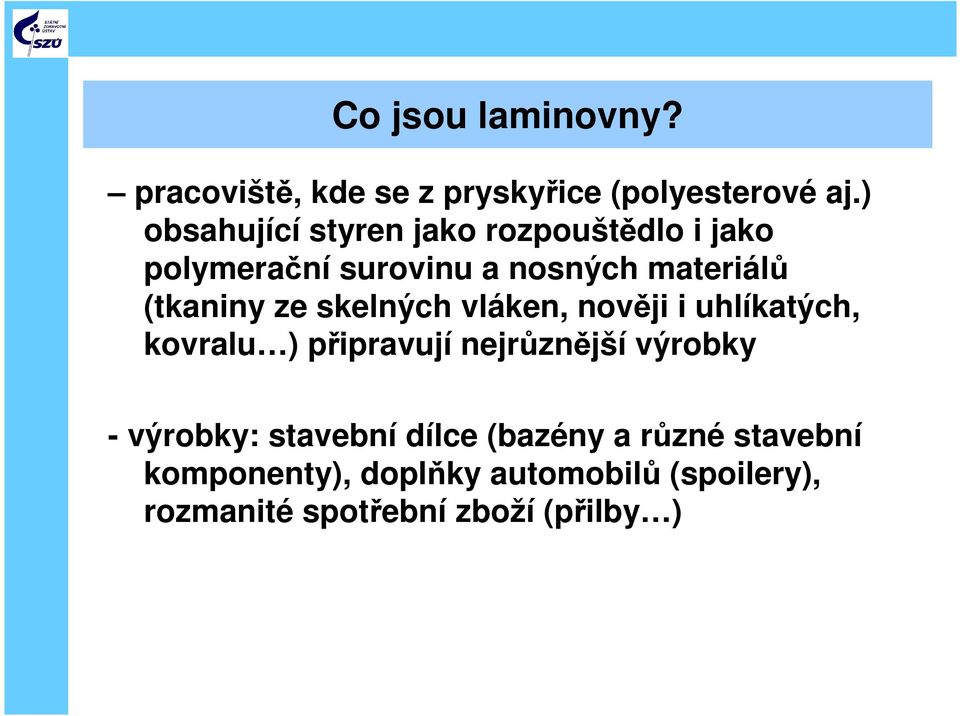 (tkaniny ze skelných vláken, nověji i uhlíkatých, kovralu ) připravují nejrůznější výrobky -