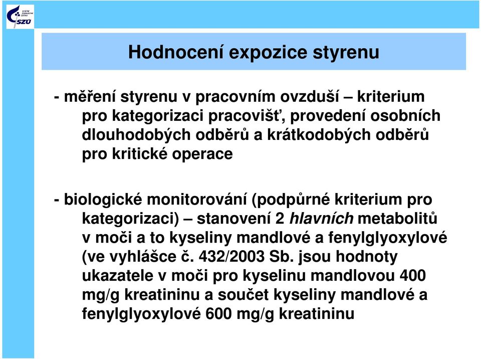 kategorizaci) stanovení 2 hlavních metabolitů v moči a to kyseliny mandlové a fenylglyoxylové (ve vyhlášce č. 432/2003 Sb.