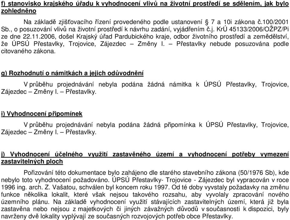 2006, došel Krajský úřad Pardubického kraje, odbor životního prostředí a zemědělství, že ÚPSÚ Přestavlky, Trojovice, Zájezdec Změny I. Přestavlky nebude posuzována podle citovaného zákona.