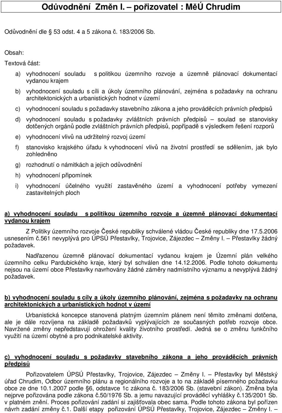 ochranu architektonických a urbanistických hodnot v území c) vyhodnocení souladu s požadavky stavebního zákona a jeho prováděcích právních předpisů d) vyhodnocení souladu s požadavky zvláštních