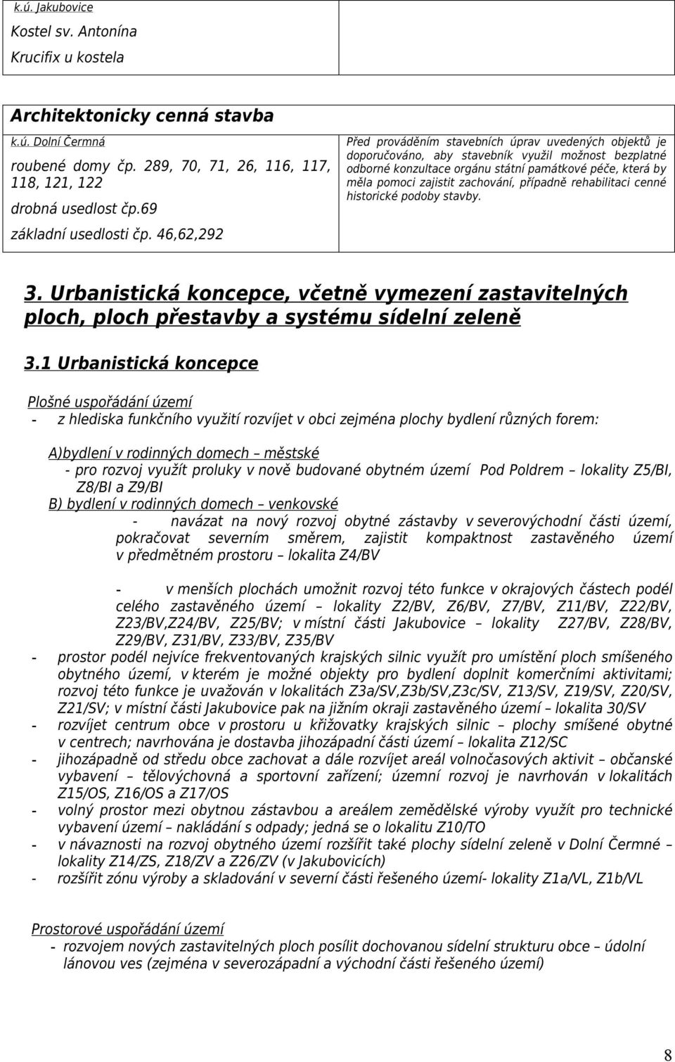 46,62,292 Před prováděním stavebních úprav uvedených objektů je doporučováno, aby stavebník využil možnost bezplatné odborné konzultace orgánu státní památkové péče, která by měla pomoci zajistit