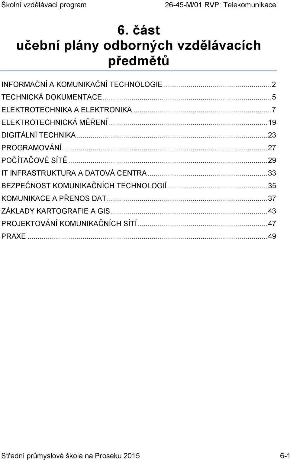 .. 27 POČÍTAČOVÉ SÍTĚ... 29 IT INFRASTRUKTURA A DATOVÁ CENTRA... 33 BEZPEČNOST KOMUNIKAČNÍCH TECHNOLOGIÍ.