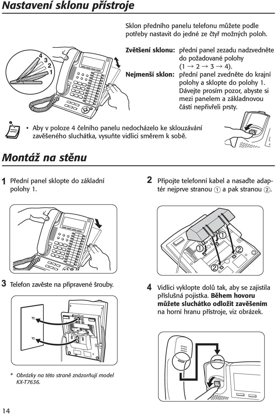 Aby v poloze 4 čelního panelu nedocházelo ke sklouzávání zavěšeného sluchátka, vysuňte vidlici směrem k sobě. Montáž na stěnu Přední panel sklopte do základní polohy 1.