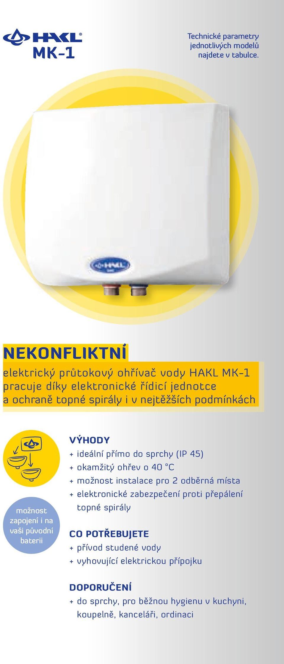 podmínkách možnost zapojení i na vaši původní baterii VÝHODY + ideální přímo do sprchy (IP 45) + okamžitý ohřev o 40 C + možnost instalace pro