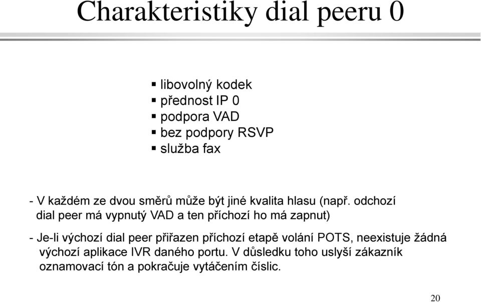 odchozí dial peer má vypnutý VAD a ten příchozí ho má zapnut) - Je-li výchozí dial peer přiřazen