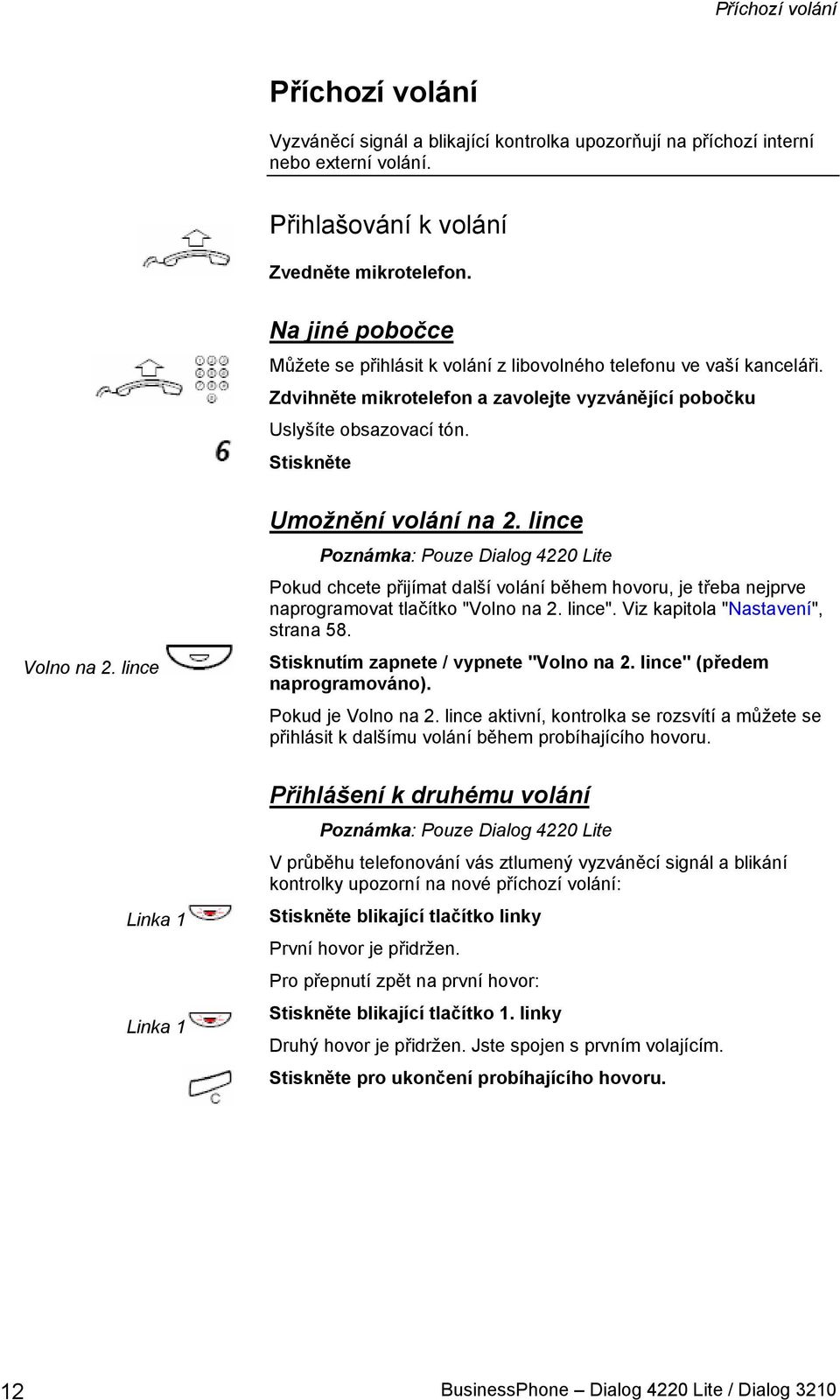 lince Linka 1 Linka 1 Umožnění volání na 2. lince Poznámka: Pouze Dialog 4220 Lite Pokud chcete přijímat další volání během hovoru, je třeba nejprve naprogramovat tlačítko "Volno na 2. lince".