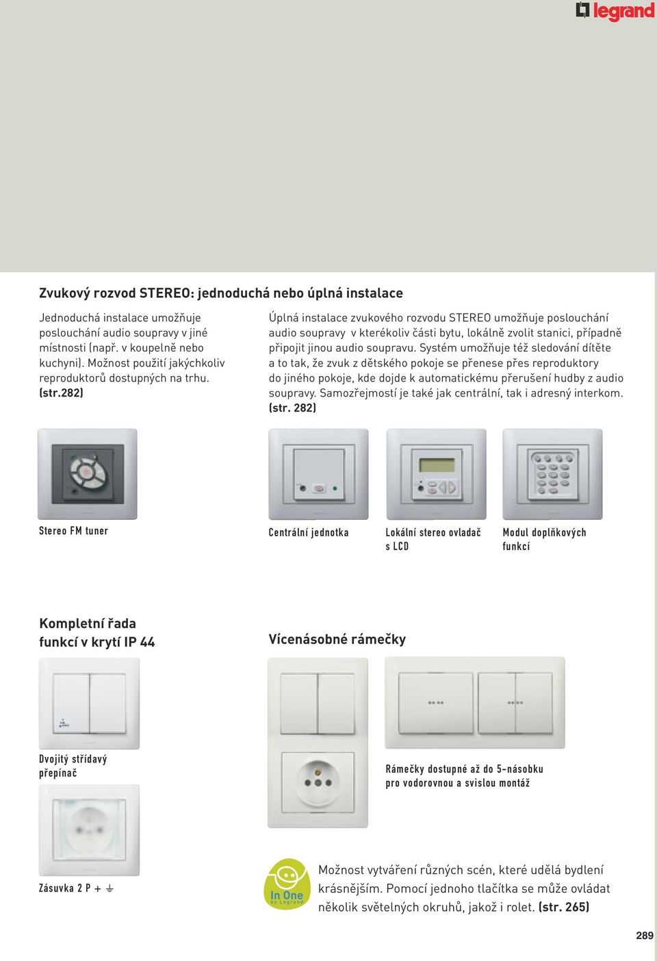 282) Úplná instalace zvukového rozvodu STEREO umožàuje poslouchání audio soupravy v kterékoliv části bytu, lokálně zvolit stanici, případně připojit jinou audio soupravu.