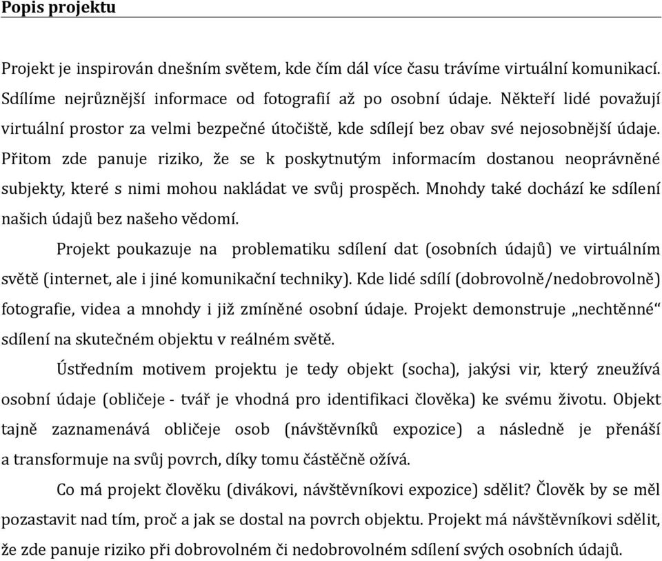 Přitom zde panuje riziko, že se k poskytnutým informacím dostanou neoprávněné subjekty, které s nimi mohou nakládat ve svůj prospěch. Mnohdy také dochází ke sdílení našich údajů bez našeho vědomí.