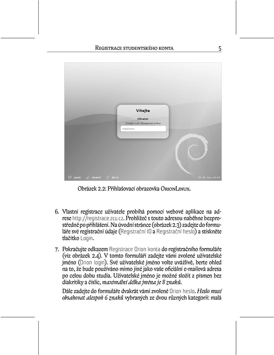 3) zadejte do formuláře své registrační údaje (Registrační ID a Registrační heslo) a stiskněte tlačítko Login. 7. Pokračujte odkazem Registrace Orion konta do registračního formuláře (viz obrázek 2.