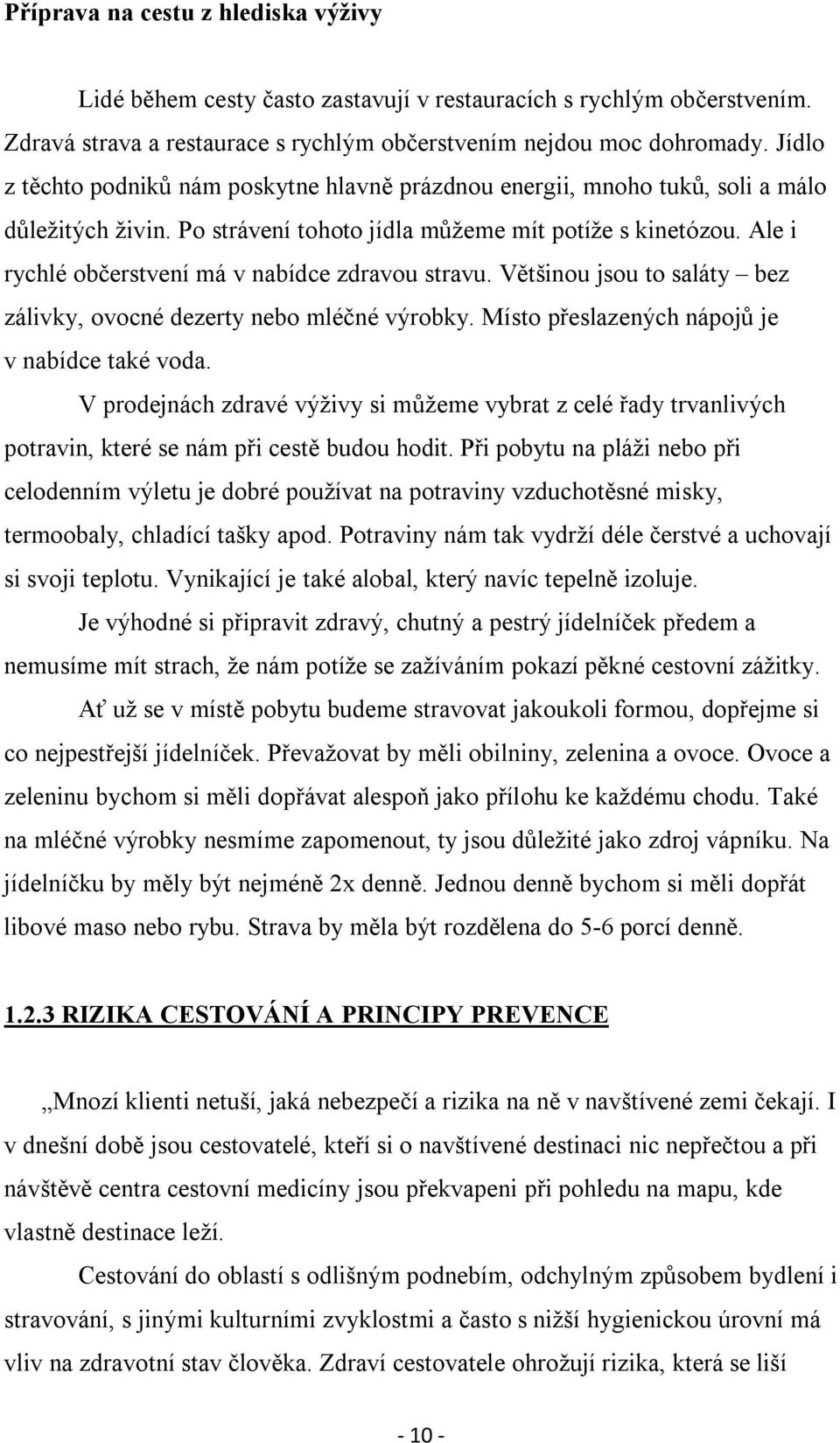 Ale i rychlé občerstvení má v nabídce zdravou stravu. Většinou jsou to saláty bez zálivky, ovocné dezerty nebo mléčné výrobky. Místo přeslazených nápojů je v nabídce také voda.