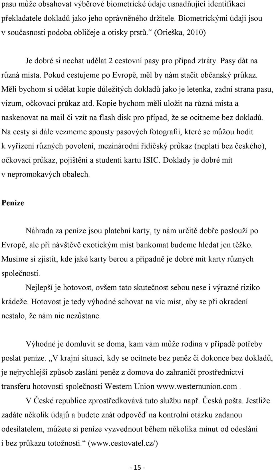 Měli bychom si udělat kopie důležitých dokladů jako je letenka, zadní strana pasu, vízum, očkovací průkaz atd.