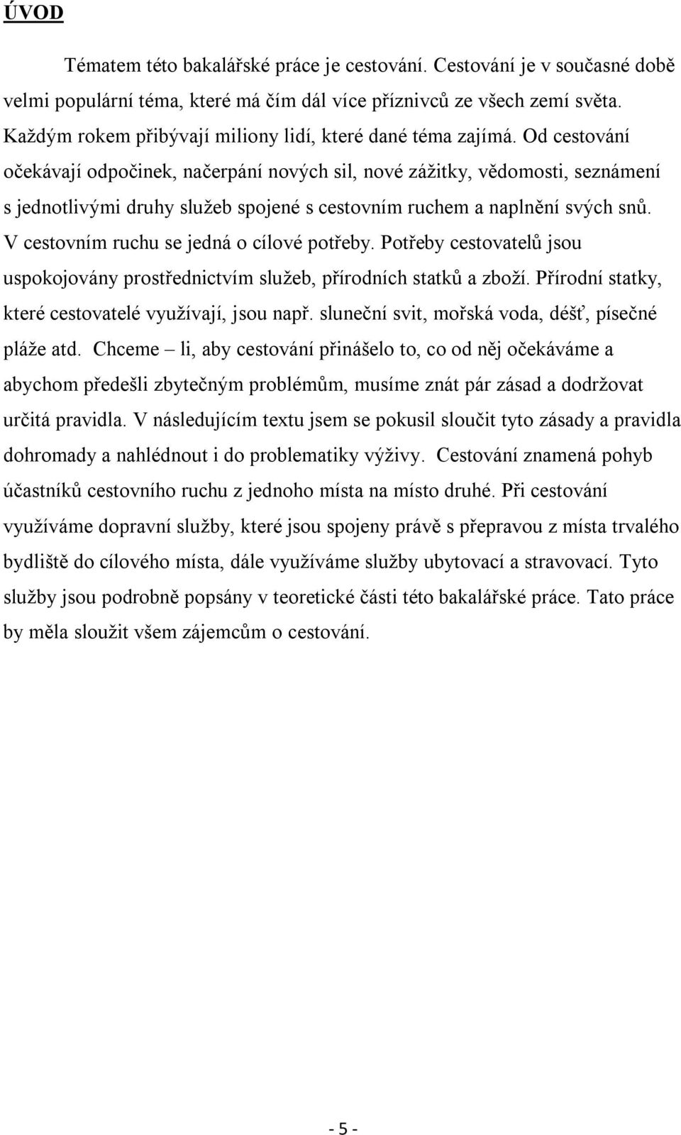 Od cestování očekávají odpočinek, načerpání nových sil, nové zážitky, vědomosti, seznámení s jednotlivými druhy služeb spojené s cestovním ruchem a naplnění svých snů.