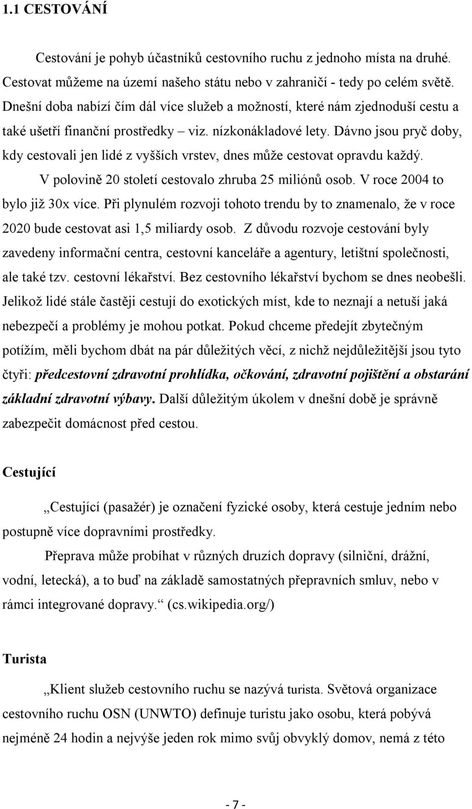 Dávno jsou pryč doby, kdy cestovali jen lidé z vyšších vrstev, dnes může cestovat opravdu každý. V polovině 20 století cestovalo zhruba 25 miliónů osob. V roce 2004 to bylo již 30x více.