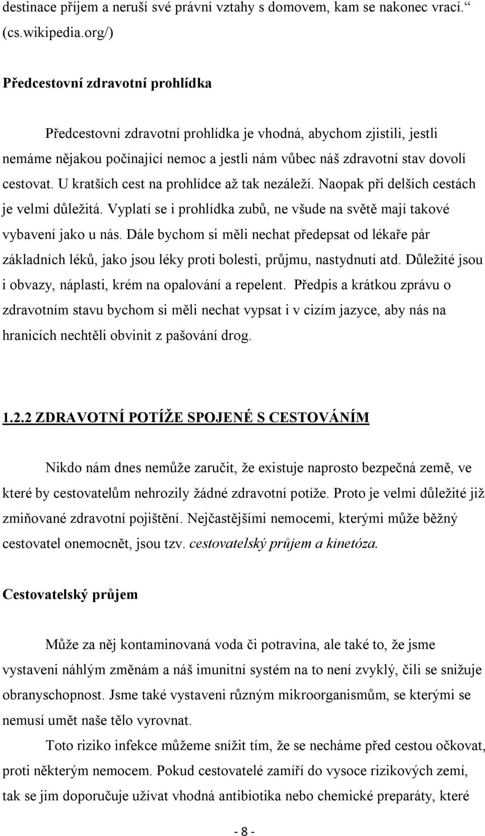 U kratších cest na prohlídce až tak nezáleží. Naopak při delších cestách je velmi důležitá. Vyplatí se i prohlídka zubů, ne všude na světě mají takové vybavení jako u nás.