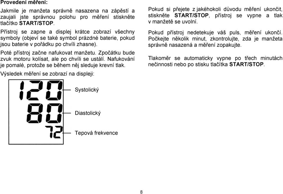 Zpočátku bude zvuk motoru kolísat, ale po chvíli se ustálí. Nafukování je pomalé, protože se během něj sleduje krevní tlak.