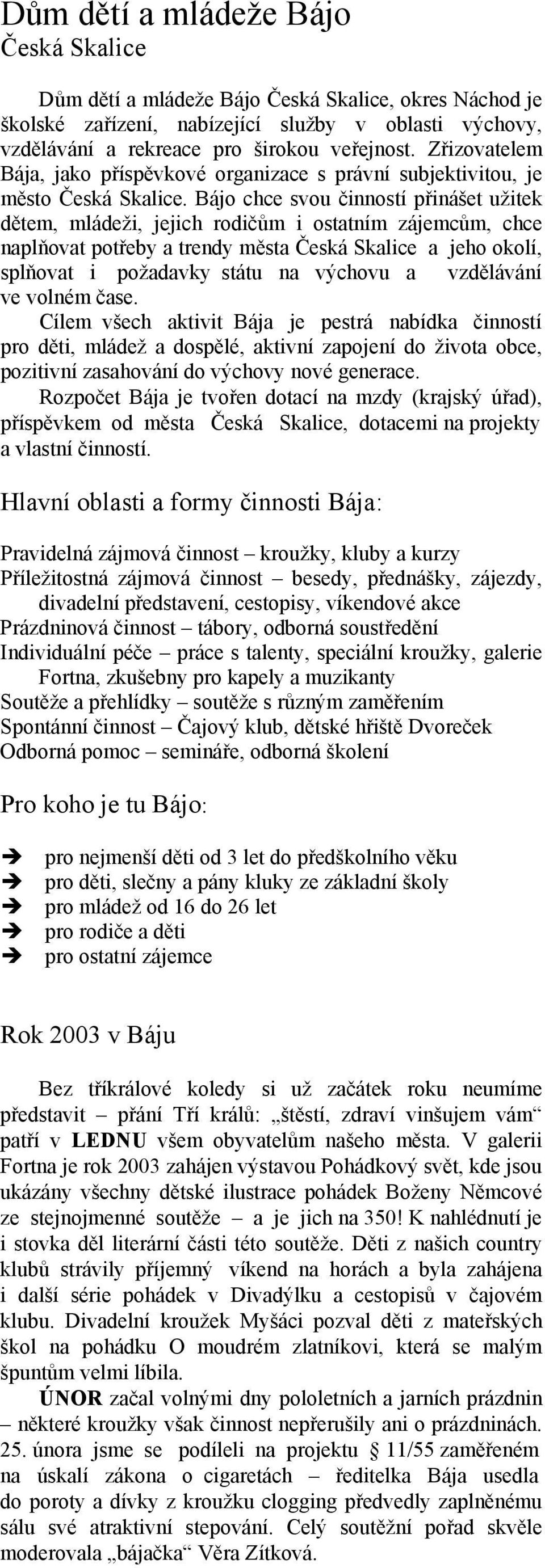 Bájo chce svou činností přinášet užitek dětem, mládeži, jejich rodičům i ostatním zájemcům, chce naplňovat potřeby a trendy města Česká Skalice a jeho okolí, splňovat i požadavky státu na výchovu a