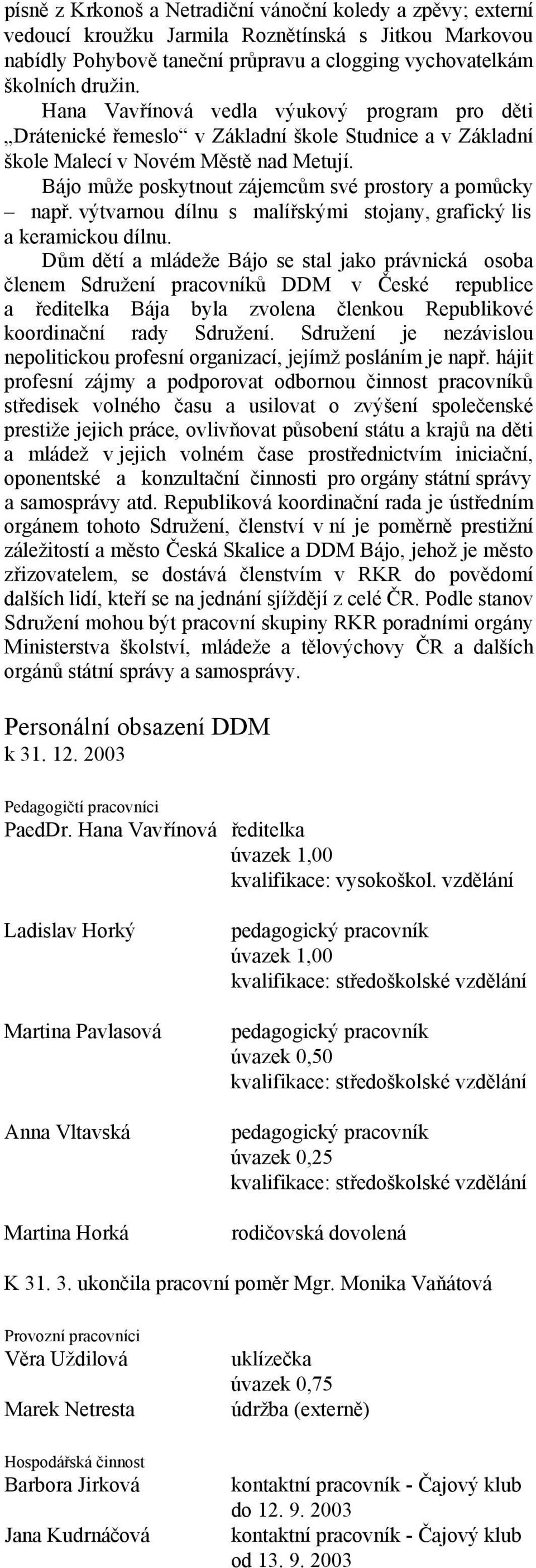 Bájo může poskytnout zájemcům své prostory a pomůcky např. výtvarnou dílnu s malířskými stojany, grafický lis a keramickou dílnu.