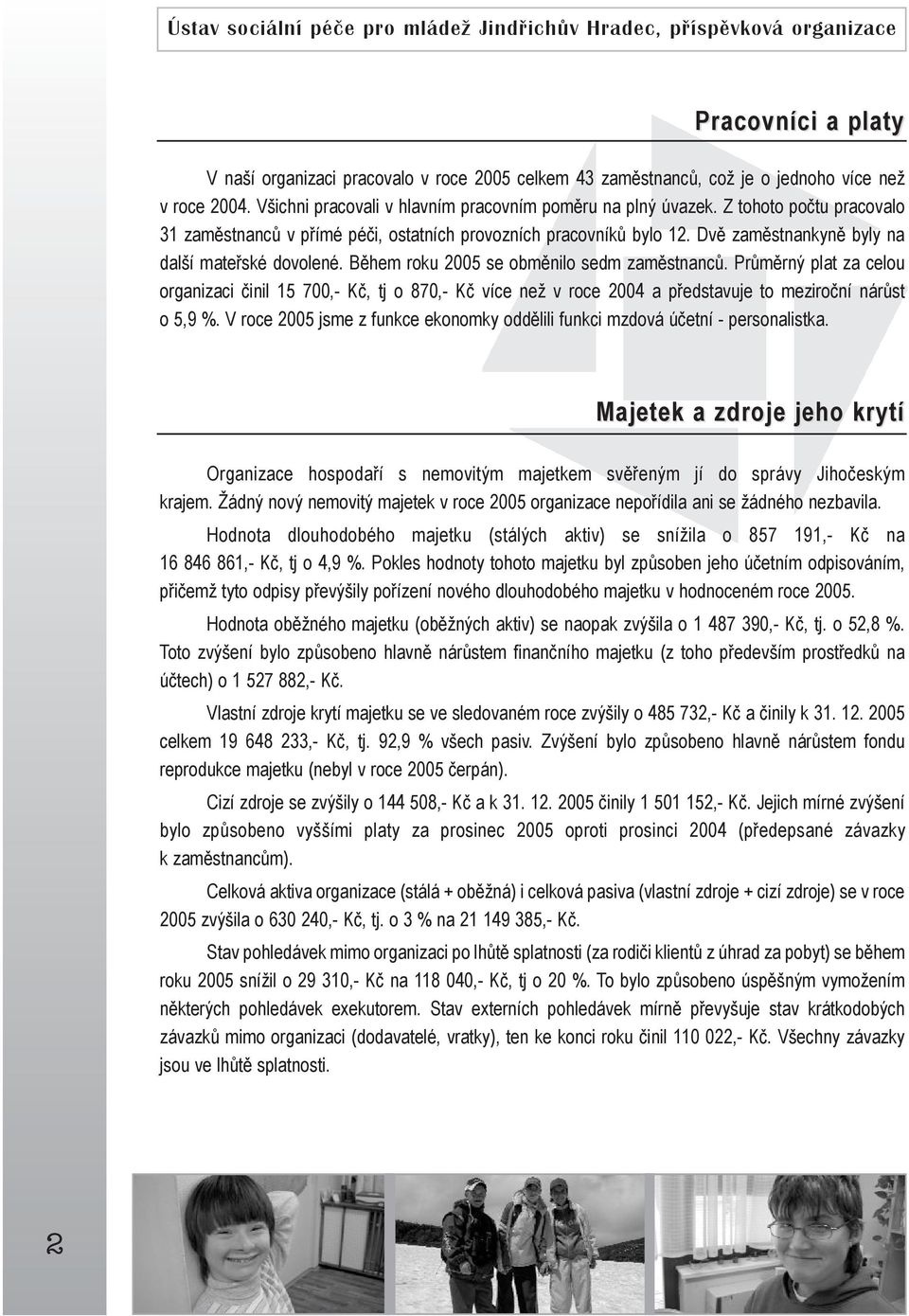 Průměrný plat za celou organizaci činil 15 700,- Kč, tj o 870,- Kč více než v roce 2004 a představuje to meziroční nárůst o 5,9 %.