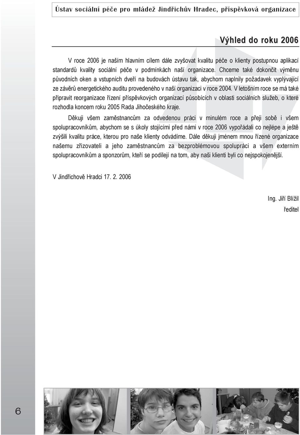 V letošním roce se má také připravit reorganizace řízení příspěvkových organizací působících v oblasti sociálních služeb, o které rozhodla koncem roku 2005 Rada Jihočeského kraje.