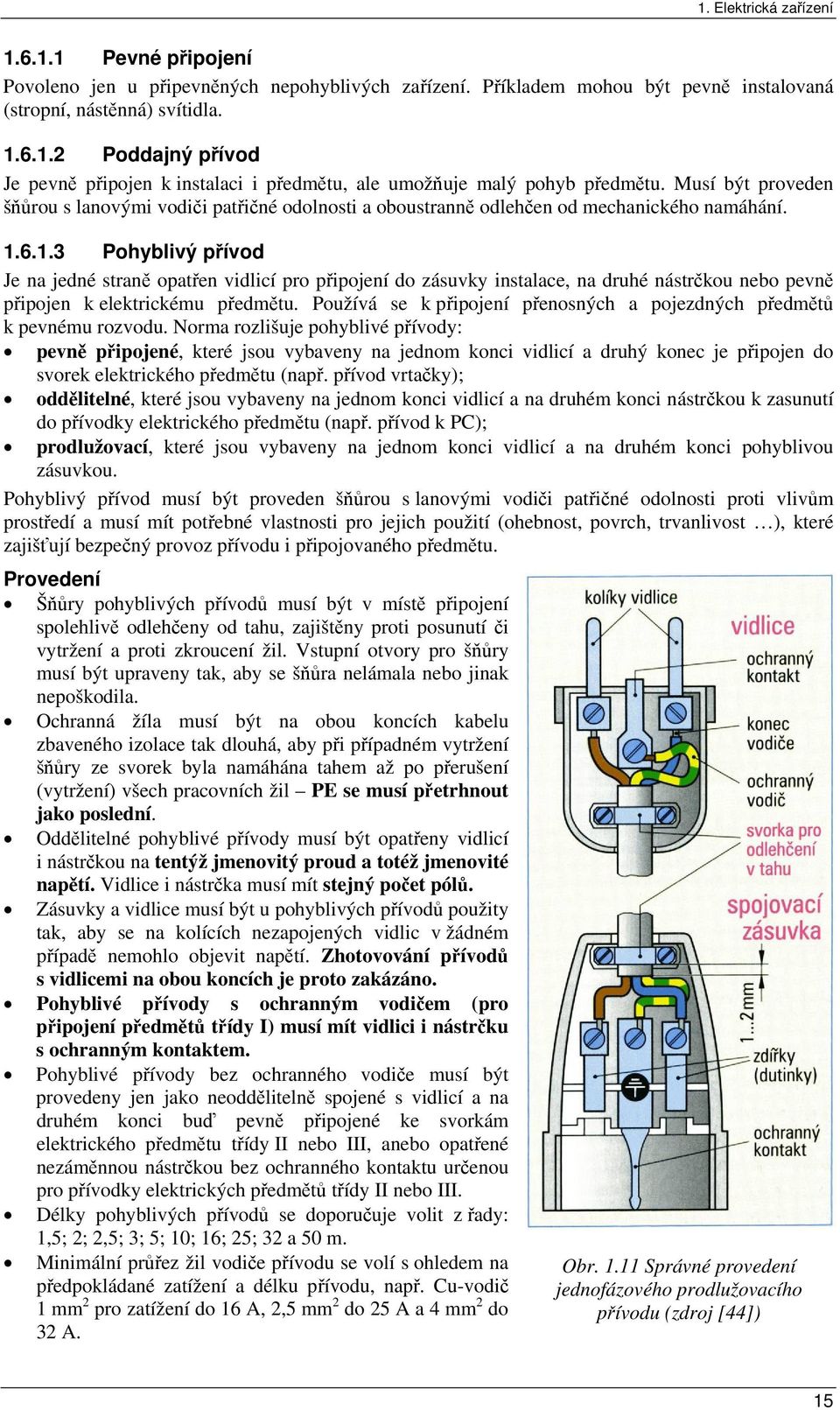 6.1.3 Pohyblivý přívod Je na jedné straně opatřen vidlicí pro připojení do zásuvky instalace, na druhé nástrčkou nebo pevně připojen k elektrickému předmětu.