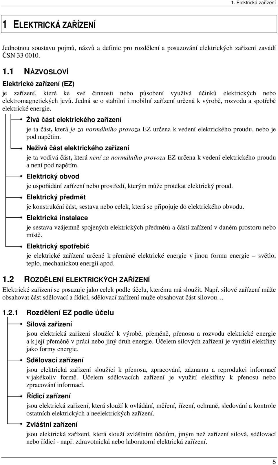 Živá část elektrického zařízení je ta část, která je za normálního provozu EZ určena k vedení elektrického proudu, nebo je pod napětím.