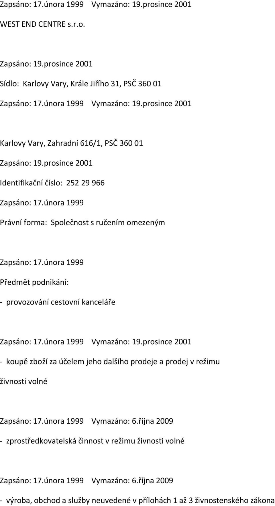 února 1999 Předmět podnikání: - provozování cestovní kanceláře Zapsáno: 17.února 1999 Vymazáno: 19.