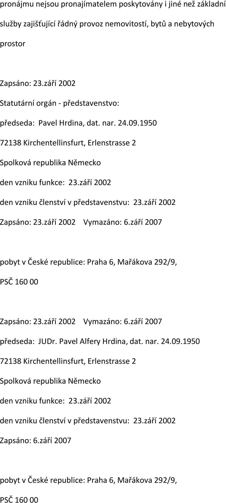 září 2002 den vzniku členství v představenstvu: 23.září 2002 Zapsáno: 23.září 2002 Vymazáno: 6.září 2007 pobyt v České republice: Praha 6, Mařákova 292/9, PSČ 160 00 Zapsáno: 23.září 2002 Vymazáno: 6.září 2007 předseda: JUDr.