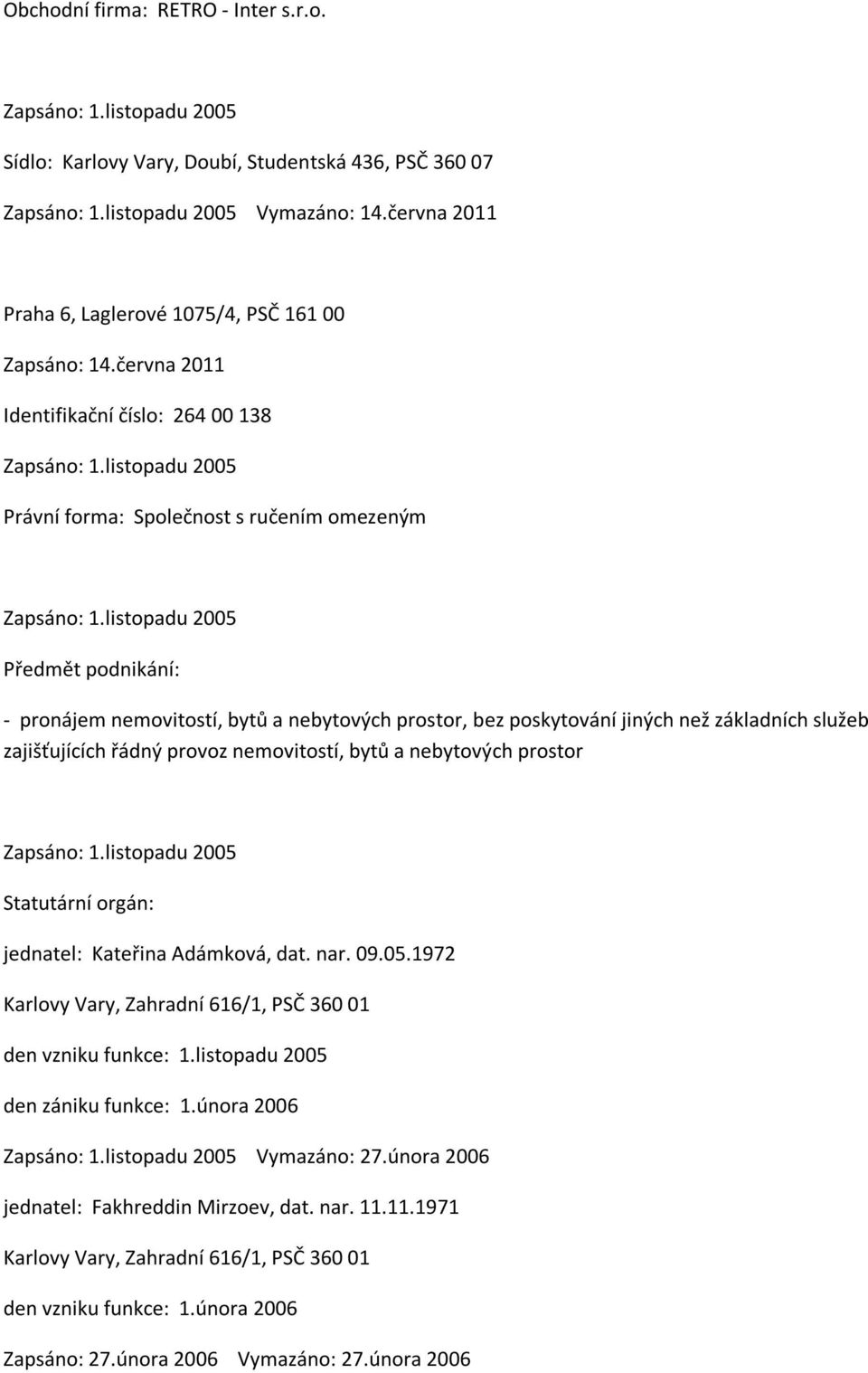 listopadu 2005 Předmět podnikání: - pronájem nemovitostí, bytů a nebytových prostor, bez poskytování jiných než základních služeb zajišťujících řádný provoz nemovitostí, bytů a nebytových prostor