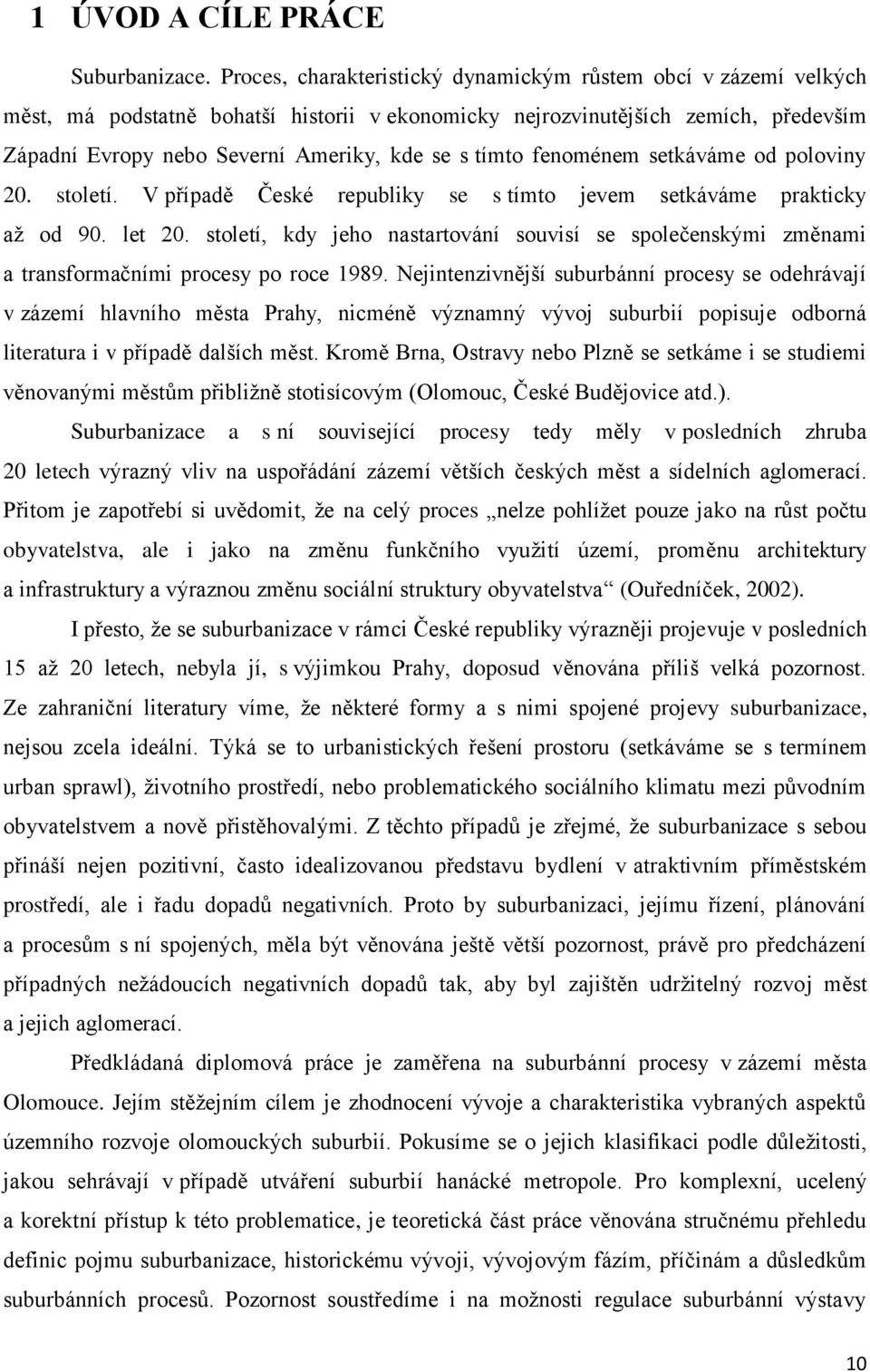 tímto fenoménem setkáváme od poloviny 20. století. V případě České republiky se s tímto jevem setkáváme prakticky až od 90. let 20.