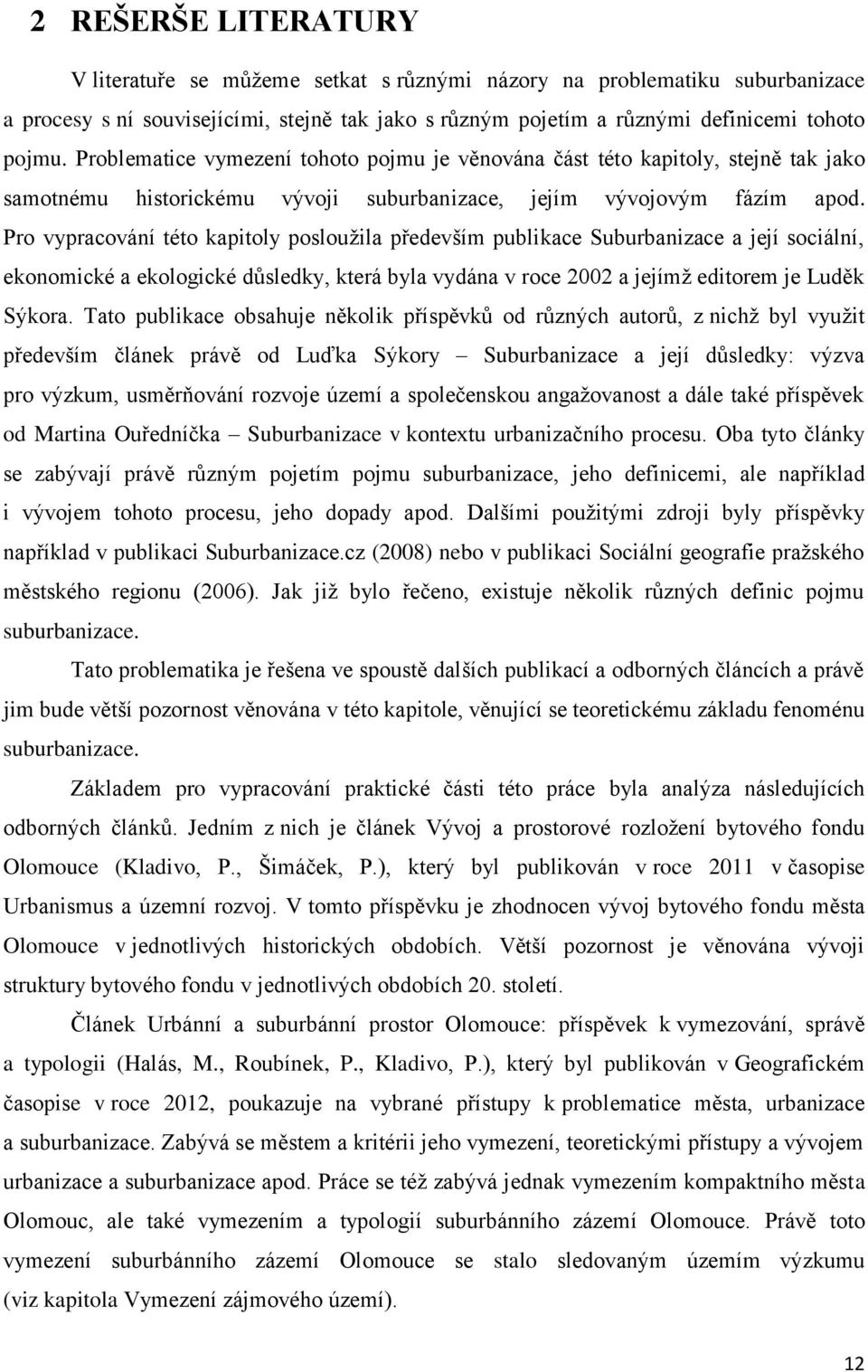 Pro vypracování této kapitoly posloužila především publikace Suburbanizace a její sociální, ekonomické a ekologické důsledky, která byla vydána v roce 2002 a jejímž editorem je Luděk Sýkora.