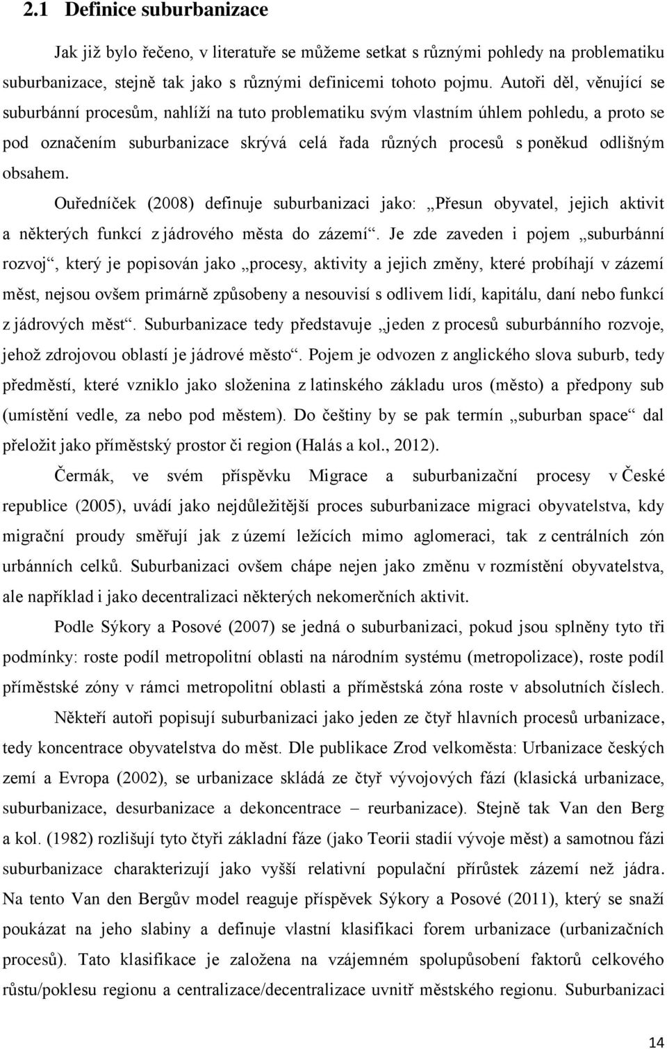 obsahem. Ouředníček (2008) definuje suburbanizaci jako: Přesun obyvatel, jejich aktivit a některých funkcí z jádrového města do zázemí.