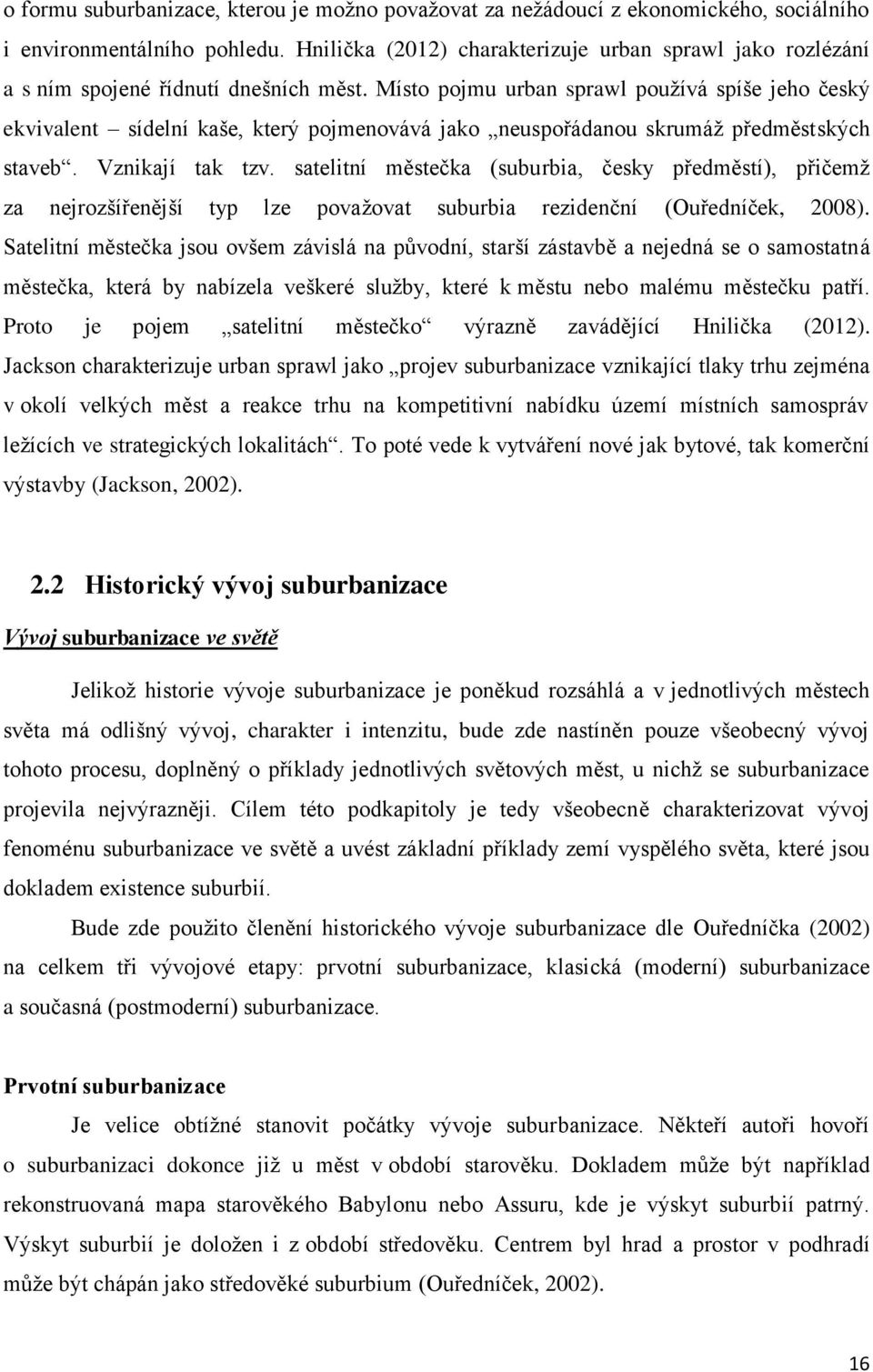 Místo pojmu urban sprawl používá spíše jeho český ekvivalent sídelní kaše, který pojmenovává jako neuspořádanou skrumáž předměstských staveb. Vznikají tak tzv.