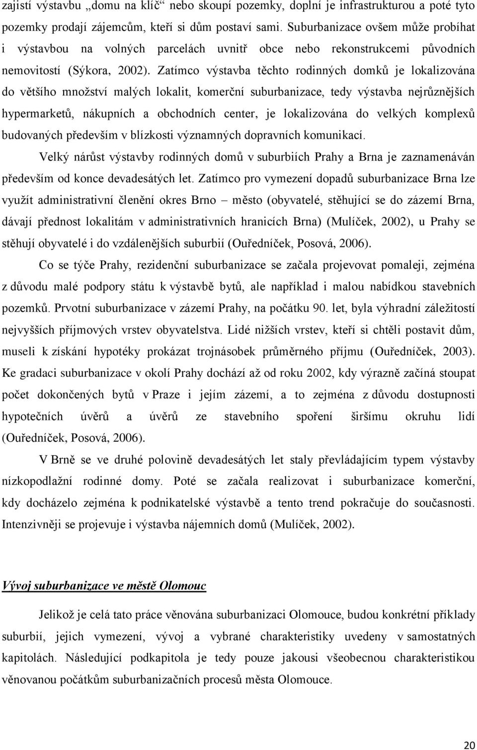 Zatímco výstavba těchto rodinných domků je lokalizována do většího množství malých lokalit, komerční suburbanizace, tedy výstavba nejrůznějších hypermarketů, nákupních a obchodních center, je