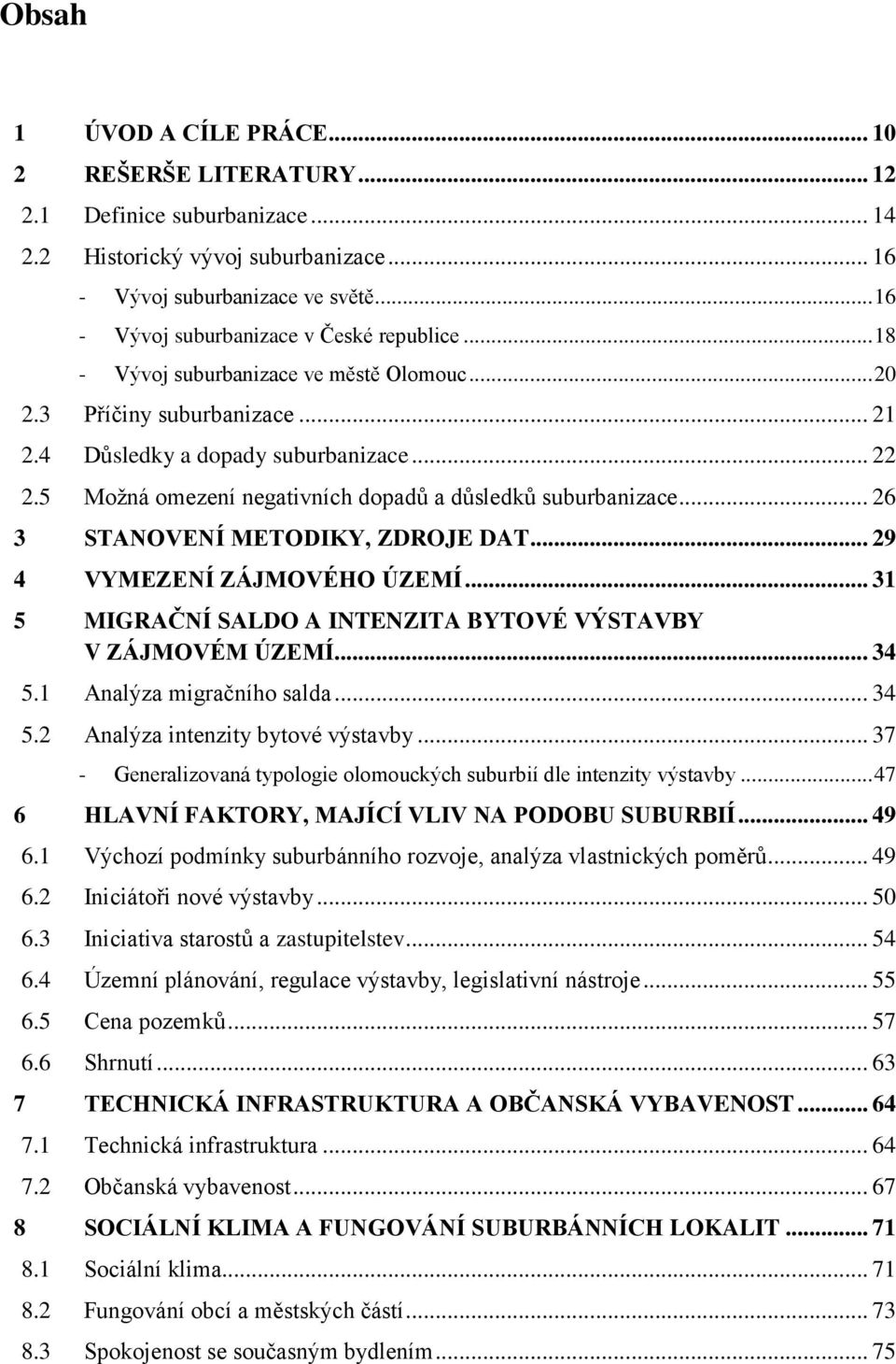 5 Možná omezení negativních dopadů a důsledků suburbanizace... 26 3 STANOVENÍ METODIKY, ZDROJE DAT... 29 4 VYMEZENÍ ZÁJMOVÉHO ÚZEMÍ... 31 5 MIGRAČNÍ SALDO A INTENZITA BYTOVÉ VÝSTAVBY V ZÁJMOVÉM ÚZEMÍ.