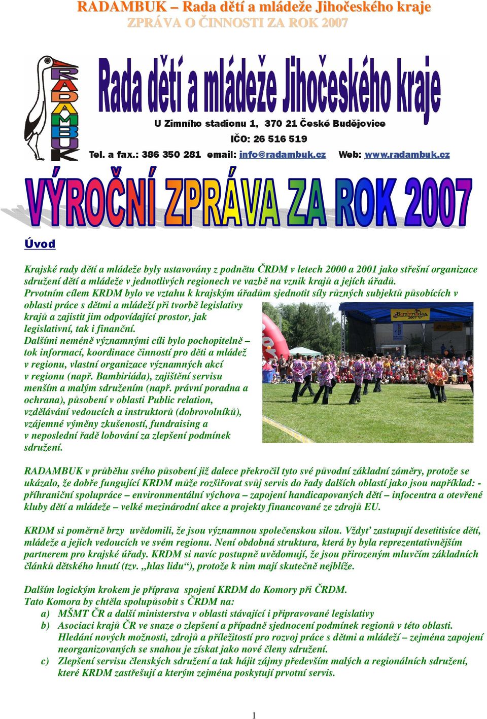 legislativní, tak i finanční. Dalšími neméně významnými cíli bylo pochopitelně tok informací, koordinace činností pro děti a mládež v regionu, vlastní organizace významných akcí v regionu (např.