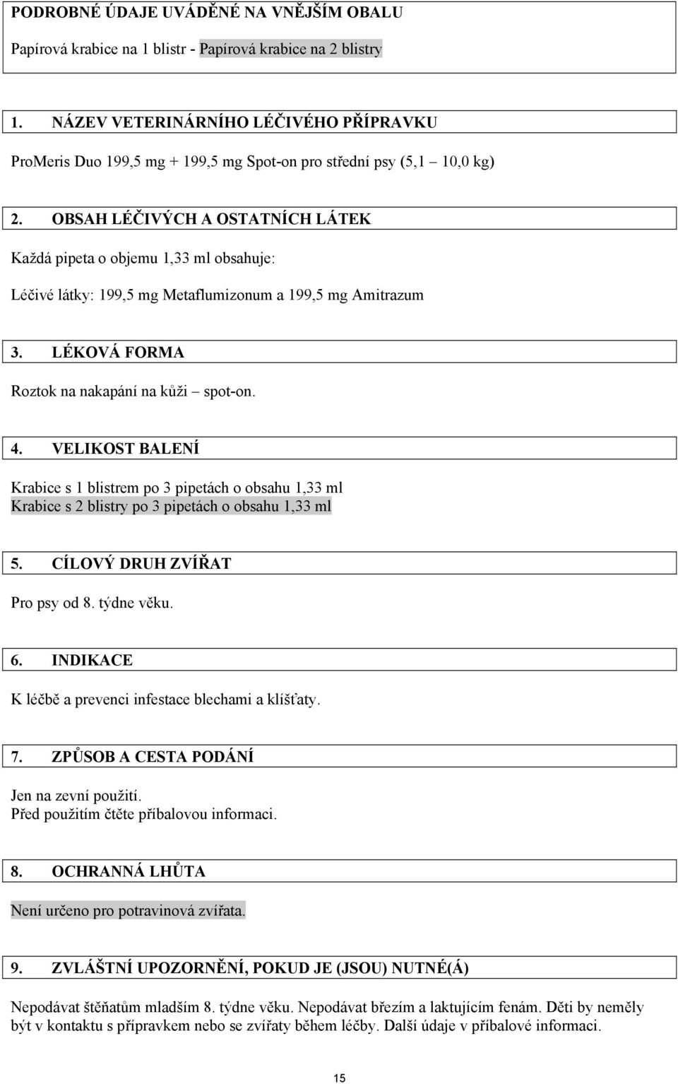 OBSAH LÉČIVÝCH A OSTATNÍCH LÁTEK Každá pipeta o objemu 1,33 ml obsahuje: Léčivé látky: 199,5 mg Metaflumizonum a 199,5 mg Amitrazum 3. LÉKOVÁ FORMA Roztok na nakapání na kůži spot-on. 4.