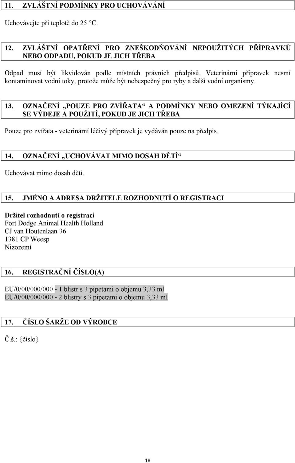 Veterinární přípravek nesmí kontaminovat vodní toky, protože může být nebezpečný pro ryby a další vodní organismy. 13.