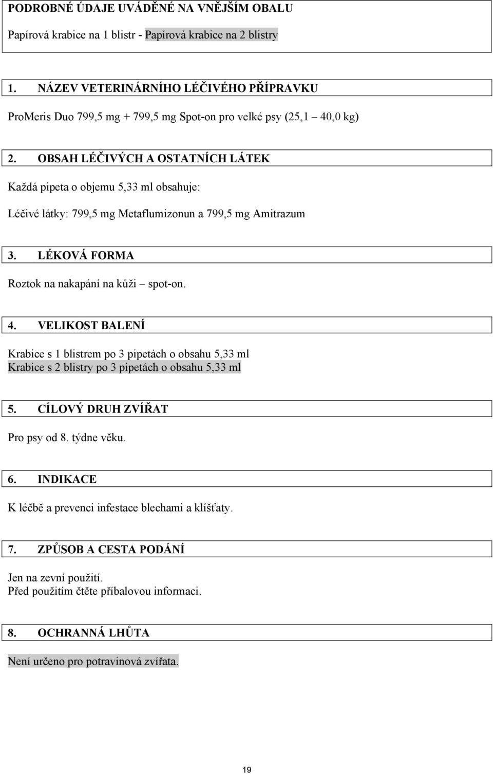 OBSAH LÉČIVÝCH A OSTATNÍCH LÁTEK Každá pipeta o objemu 5,33 ml obsahuje: Léčivé látky: 799,5 mg Metaflumizonun a 799,5 mg Amitrazum 3. LÉKOVÁ FORMA Roztok na nakapání na kůži spot-on. 4.