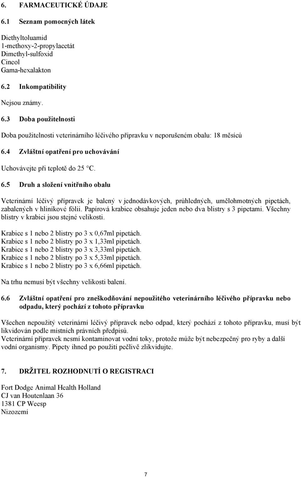 5 Druh a složení vnitřního obalu Veterinární léčivý přípravek je balený v jednodávkových, průhledných, umělohmotných pipetách, zabalených v hliníkové fólii.