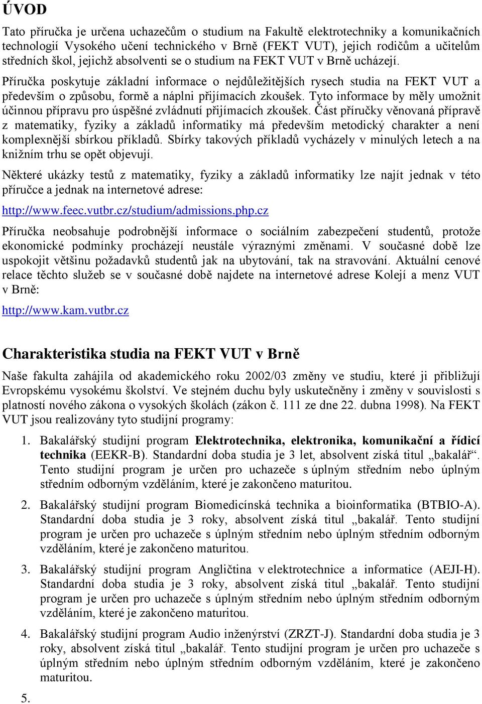 Tyto informace by měly umožnit účinnou přípravu pro úspěšné zvládnutí přijímacích zkoušek.