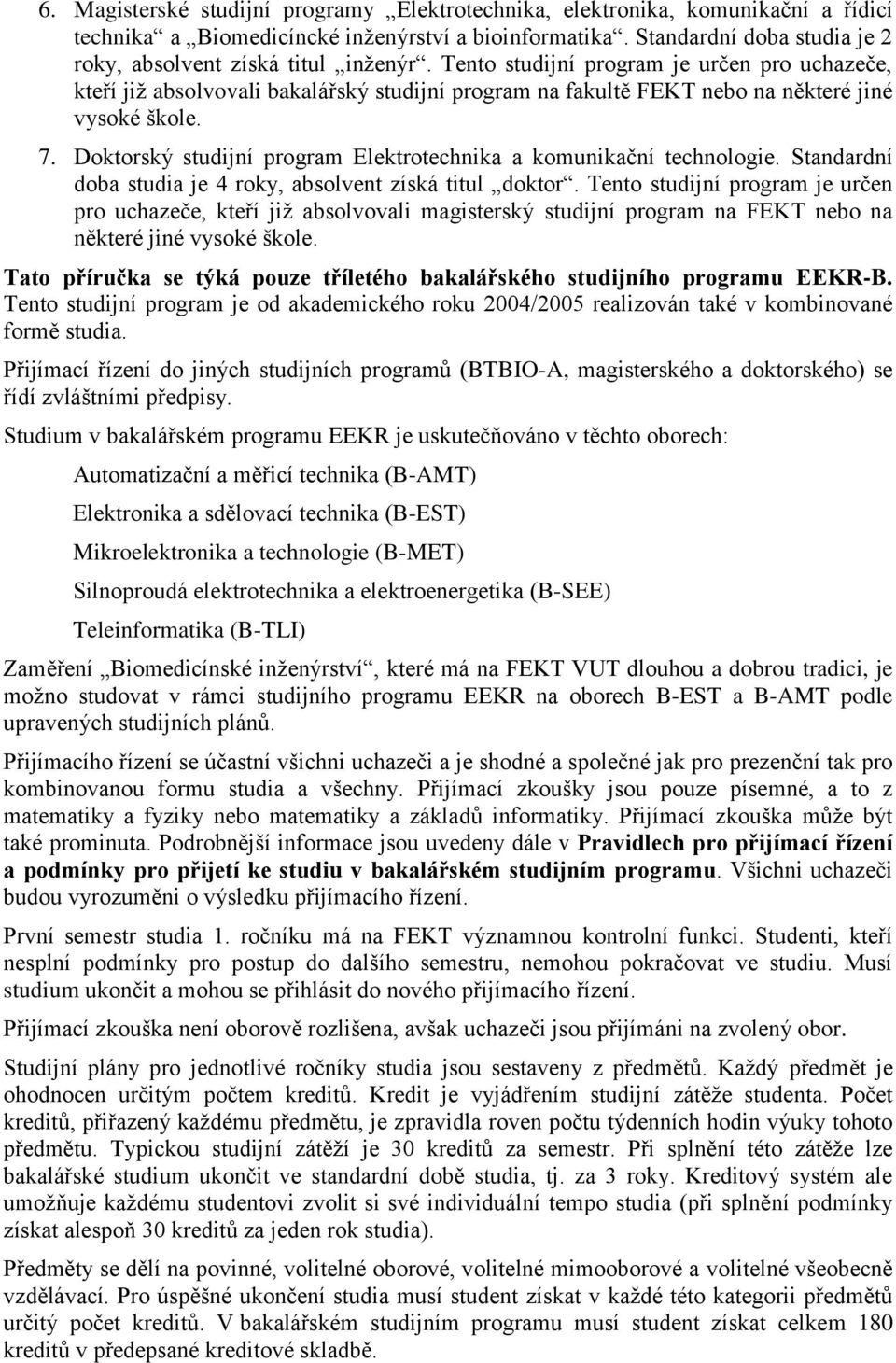 Tento studijní program je určen pro uchazeče, kteří již absolvovali bakalářský studijní program na fakultě FEKT nebo na některé jiné vysoké škole. 7.