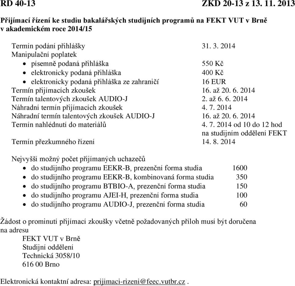 2014 Termín talentových zkoušek AUDIO-J 2. až 6. 6. 2014 Náhradní termín přijímacích zkoušek 4. 7. 2014 Náhradní termín talentových zkoušek AUDIO-J 16. až 20. 6. 2014 Termín nahlédnutí do materiálů 4.