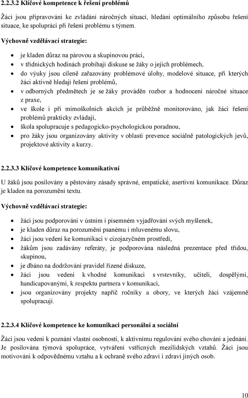 modelové situace, při kterých žáci aktivně hledají řešení problémů, v odborných předmětech je se žáky prováděn rozbor a hodnocení náročné situace z praxe, ve škole i při mimoškolních akcích je