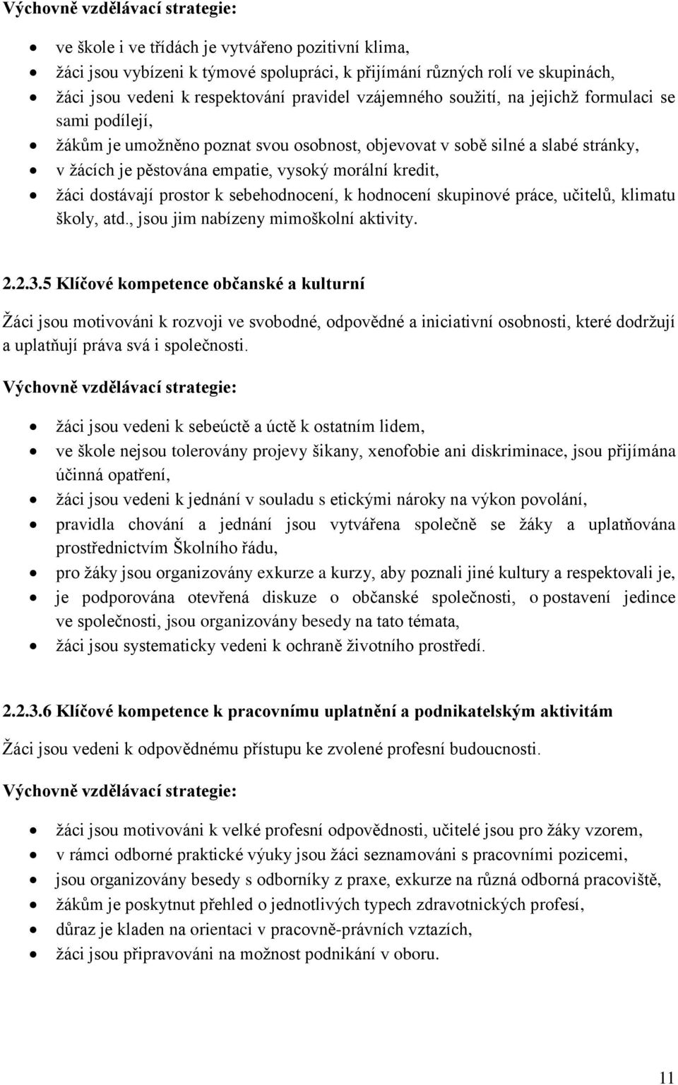 kredit, žáci dostávají prostor k sebehodnocení, k hodnocení skupinové práce, učitelů, klimatu školy, atd., jsou jim nabízeny mimoškolní aktivity. 2.2.3.