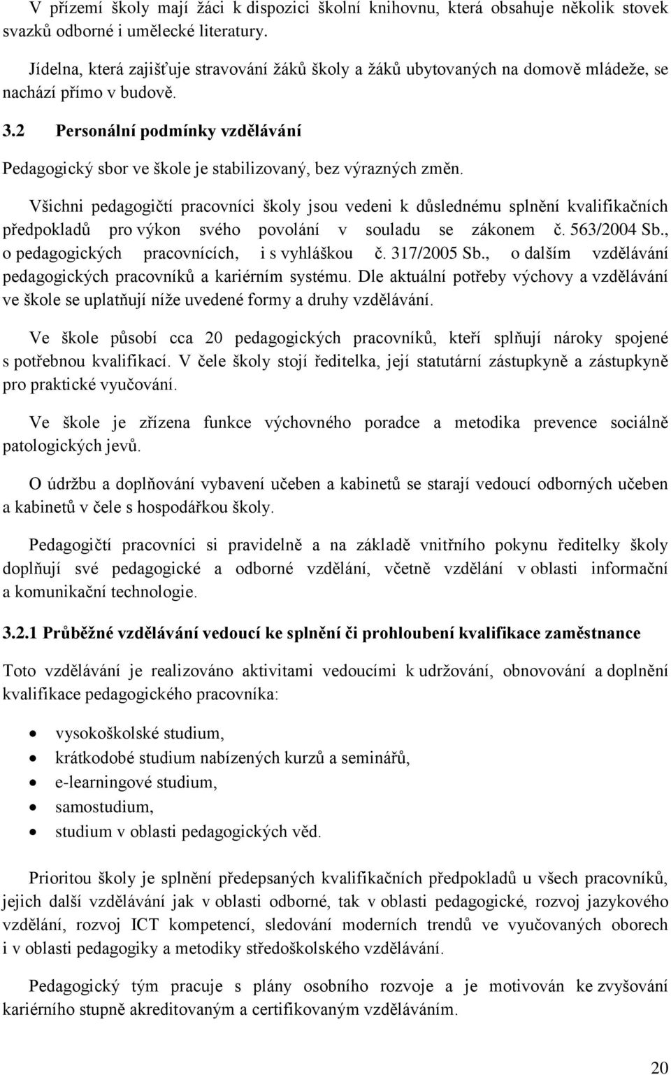 2 Personální podmínky vzdělávání Pedagogický sbor ve škole je stabilizovaný, bez výrazných změn.