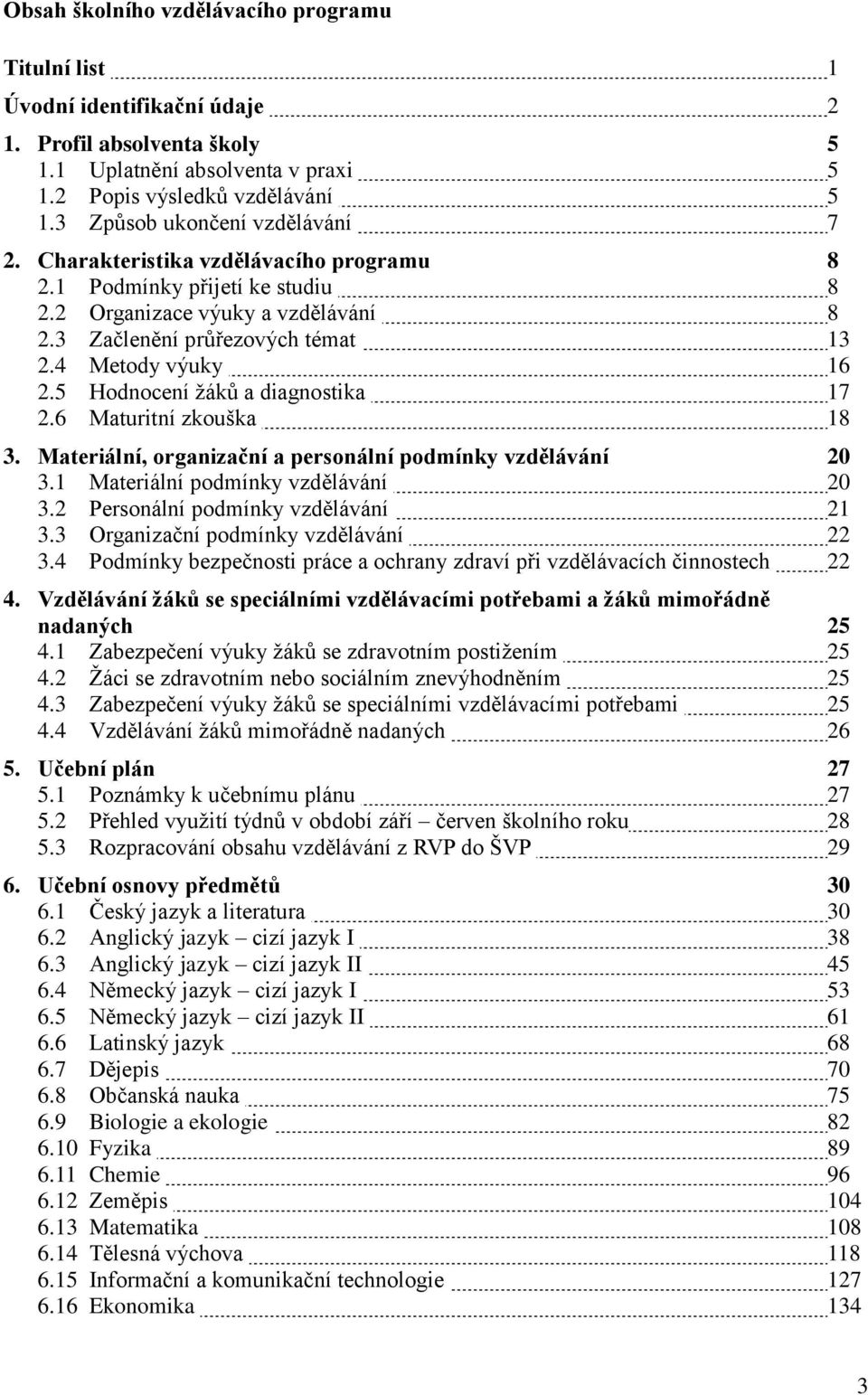 5 Hodnocení žáků a diagnostika 17 2.6 Maturitní zkouška 18 3. Materiální, organizační a personální podmínky vzdělávání 20 3.1 Materiální podmínky vzdělávání 20 3.2 Personální podmínky vzdělávání 21 3.