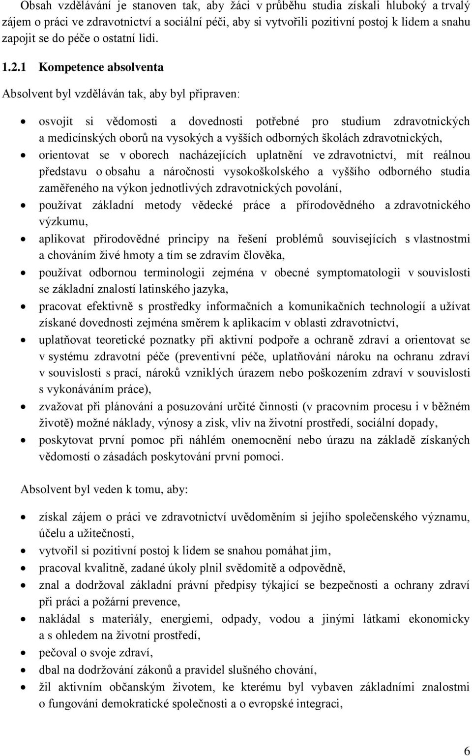 1 Kompetence absolventa Absolvent byl vzděláván tak, aby byl připraven: osvojit si vědomosti a dovednosti potřebné pro studium zdravotnických a medicínských oborů na vysokých a vyšších odborných